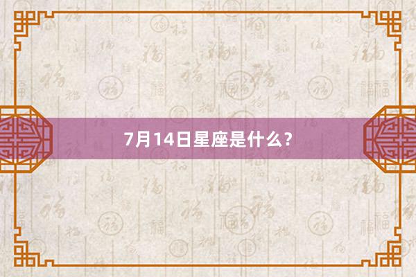7月14日星座是什么?